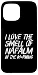 iPhone 13 Pro Max Funny Text Saying I Love The Smell Of Napalm In The Morning Case