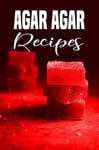 AGAR AGAR RECIPES A MOLECULAR GASTRONOMY RECIPE BOOK TO WRITE YOUR OWN RECIPES