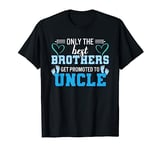 Only The Best Brothers Get Promoted To Uncle T-Shirt