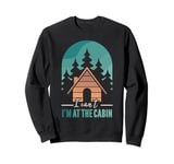 Cabin Owner I Cant I'm At The Cabin Sweatshirt