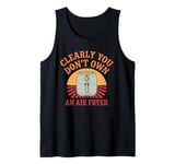 Clearly You Don't Own An Air Fryer Tank Top