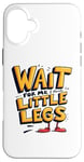 iPhone 16 Plus Wait For Me I Have Little Legs Shirt Funny Short Person Case