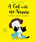 A Cat With No Name: A Story About Sadness (What a Feeling)