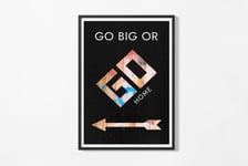 Poster - Go Big or Go Home