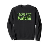 I love you so Matcha Sweatshirt