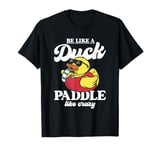 Be like a duck paddle like crazy Ducks women Yellow Duck T-Shirt