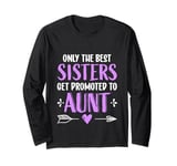 Womens Only The Best Sisters Get Promoted To Aunt Girls Long Sleeve T-Shirt