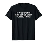 If You Don't Sin Jesus Died For Nothing Y2K College Novelty T-Shirt