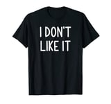 I Don't Like It, Funny, Jokes, Sarcastic Sayings T-Shirt