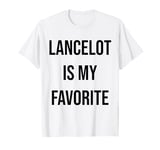 Lancelot Is My Favorite T-Shirt