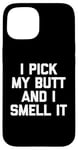 Coque pour iPhone 15 I Pick My Butt & I Smell It – Inscription amusante sarcastique fantaisie