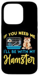 iPhone 14 Pro Cute Hamster If You Need Me I'Ll Be With My Hamster Case