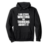 I Am Either Writing Or Thinking About It Novelist Writer Pullover Hoodie