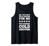 No It's Not Cold Enough Cold Weather Fan Hate Hot Love Cold Tank Top