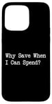 iPhone 15 Pro Max Why Save When I Can Spend Funny Shopping Quote Case