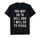 You May Go to Hell and I Will Go to Texas T-Shirt