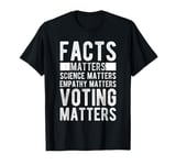 FACTS MATTERS SCIENCE MATTERS EMPATHY MATTERS VOTING MATTERS T-Shirt