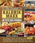 Esther Lowery Lowery, The Essential Kalorik Maxx Air Fryer Oven Cookbook