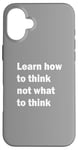 iPhone 16 Plus Learn how to think not what to think Case