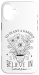 iPhone 16 Plus To Plant A Garden Is to Believe In Tomorrow Garden Planting Case