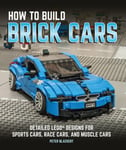 Motorbooks International Blackert, Peter How to Build Brick Cars: Detailed Lego Designs for Sports Cars, Race and Muscle Cars