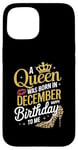 iPhone 15 A Queen Was Born In December Happy Birthday To Me Case