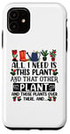 iPhone 11 All I Need Is This Plant And That Other Plants Gardener Case