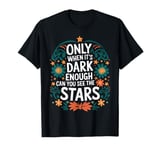 Only When It’s Dark Enough Can You See Stars motivation T-Shirt