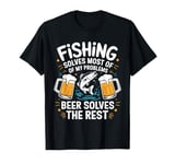 Fishing Solves Most Of My Problems Beer Solves The Rest T-Shirt