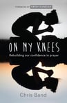 On My Knees  Rebuilding our confidence in prayer