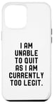 Coque pour iPhone 12 Pro Max I Am Unable To Quit As I Am Currently Too Legit Fitness