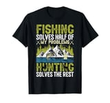 Fishing Solves Half of My Problems, Hunting Solves the Rest T-Shirt