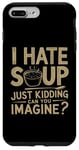 iPhone 7 Plus/8 Plus Vintage I Hate Soup Just Kidding Can You Imagine funny Case