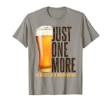 Just one more beer the biggest lie in modern history party T-Shirt