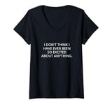 Womens I don't think I have ever been so excited about anything. V-Neck T-Shirt