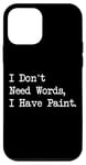 Coque pour iPhone 12 mini Citations artistiques amusantes avec inscription « I Don't Need Words I Have Paint »