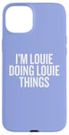 iPhone 15 Plus I'M LOUIE DOING LOUIE THINGS Funny Unique Case