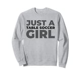 Table Soccer Kicker - Foosball Just A Table Soccer Girl Sweatshirt