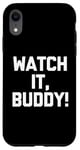 iPhone XR Watch It, Buddy! - Funny Saying Sarcastic Cute Cool Novelty Case