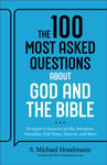 The 100 Most Asked Questions about God and the Bible  Scripture&#039;s Answers on Sin, Salvation, Sexuality, End Times, Heaven, and More