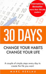 30 Days - Change your habits, Change your life: A couple of simple steps every day to create the life you want