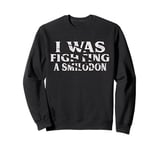 I Was Fighting A Smilodon Funny Surgery Recovery Get Well Sweatshirt