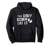 The Baby Made Me Eat It Funny Pregnancy Humor Gift For Wife Pullover Hoodie