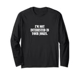 I'm not interested in your jokes. Long Sleeve T-Shirt