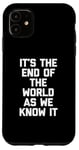 iPhone 11 It's The End Of The World As We Know It T-Shirt funny saying Case