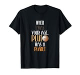 Astronomy Lover When I Was Your Age Pluto Was A Planet T-Shirt