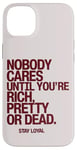 iPhone 14 Plus Nobody Cares Until You're Rich Pretty or Dead Case