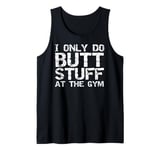 Funny Workout Joke Saying I Only Do Butt Stuff in the Gym Tank Top