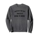 Another Fine Day Runied By - Funny Things People Say Sweatshirt