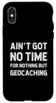 Coque pour iPhone X/XS Geocaching Geography GPS Treasure Got No Time For Rien